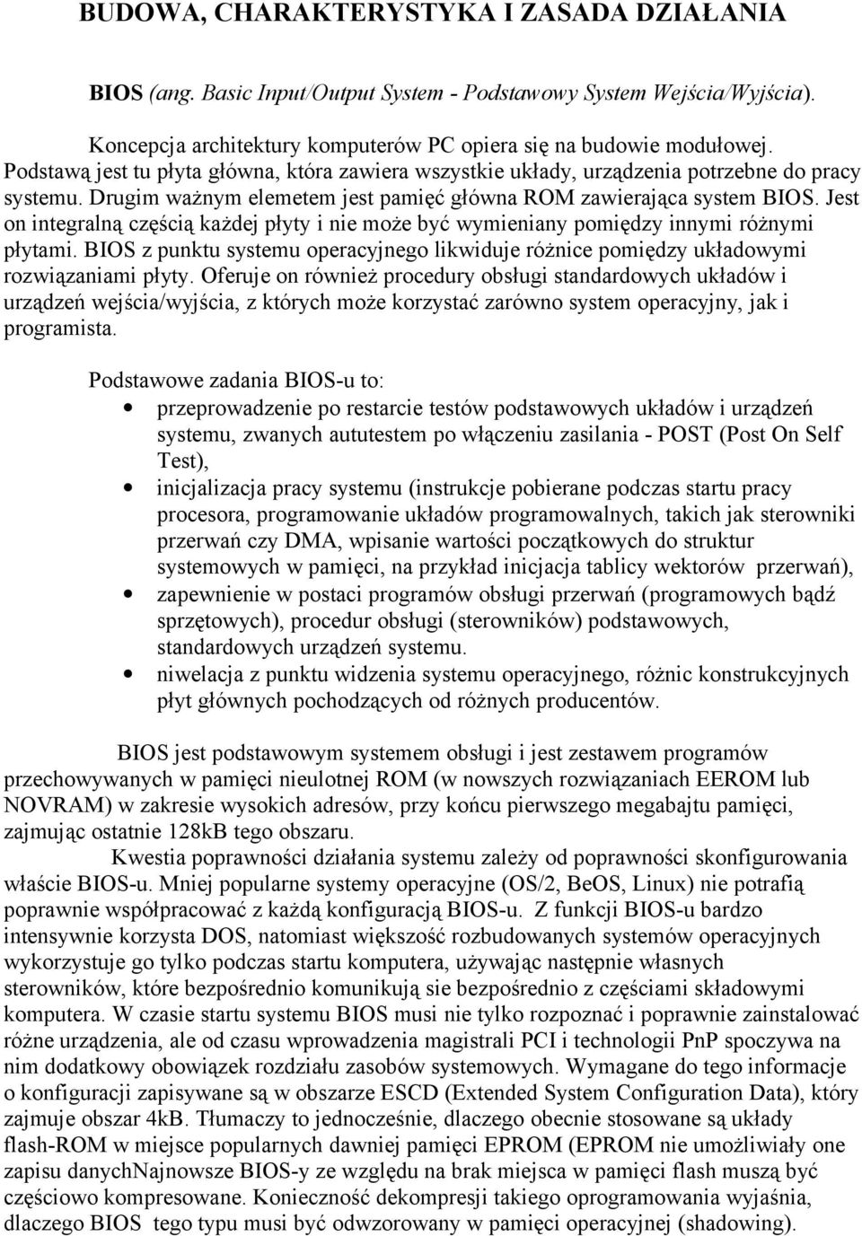 Jest on integralną częścią każdej płyty i nie może być wymieniany pomiędzy innymi różnymi płytami. BIOS z punktu systemu operacyjnego likwiduje różnice pomiędzy układowymi rozwiązaniami płyty.