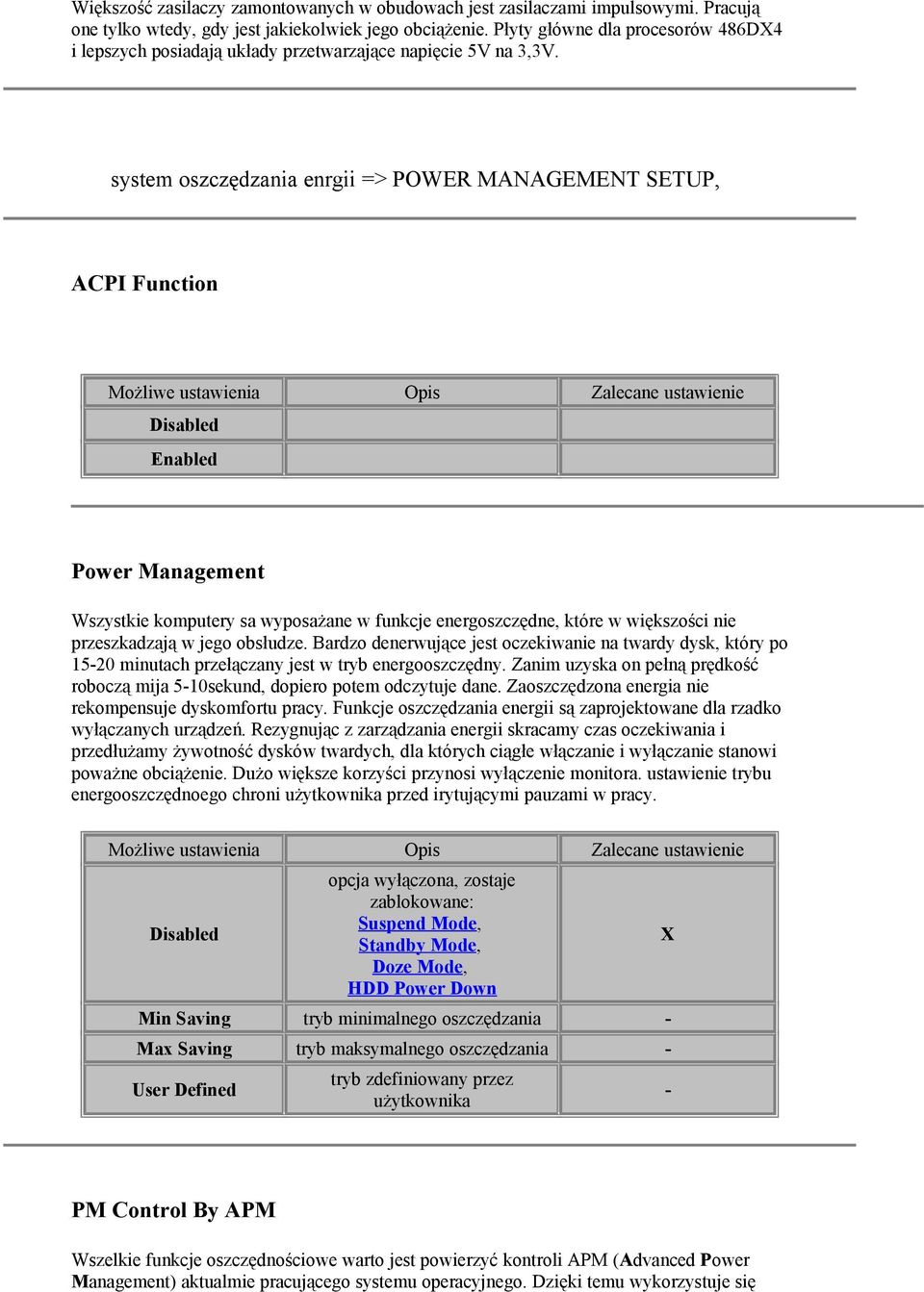 system oszczędzania enrgii => POWER MANAGEMENT SETUP, ACPI Function Power Management Wszystkie komputery sa wyposażane w funkcje energoszczędne, które w większości nie przeszkadzają w jego obsłudze.