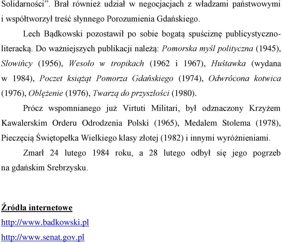Do ważniejszych publikacji należą: Pomorska myśl polityczna (1945), Słowińcy (1956), Wesoło w tropikach (1962 i 1967), Huśtawka (wydana w 1984), Poczet książąt Pomorza Gdańskiego (1974), Odwrócona