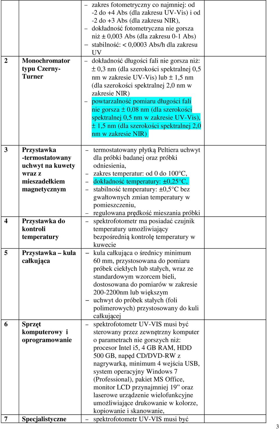 spektralnej 2,0 nm w zakresie NIR) powtarzalność pomiaru długości fali nie gorsza ± 0,08 nm (dla szerokości spektralnej 0,5 nm w zakresie UV-Vis), ± 1,5 nm (dla szerokości spektralnej 2,0 nm w