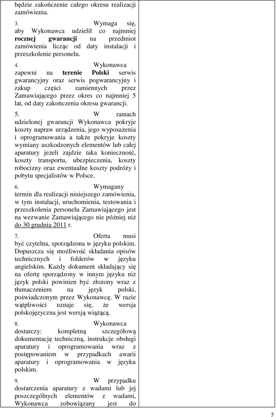 5. W ramach udzielonej gwarancji Wykonawca pokryje koszty napraw urządzenia, jego wyposażenia i oprogramowania a także pokryje koszty wymiany uszkodzonych elementów lub całej aparatury jeżeli zajdzie