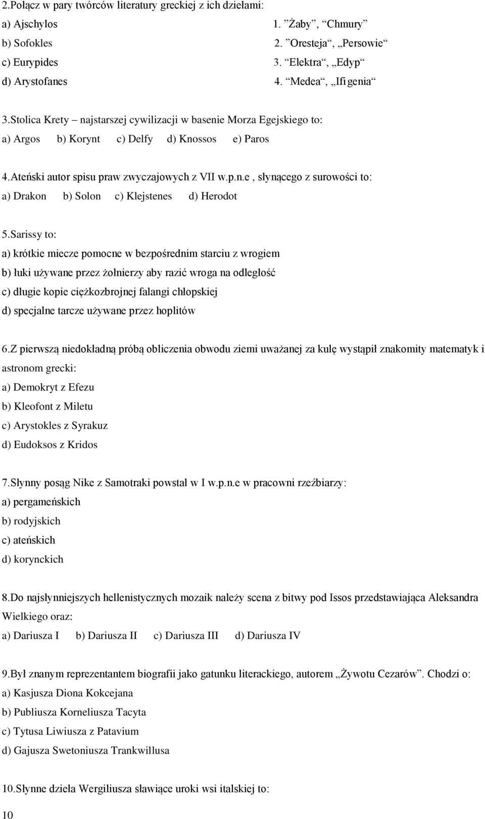 Sarissy to: a) krótkie miecze pomocne w bezpośrednim starciu z wrogiem b) łuki używane przez żołnierzy aby razić wroga na odległość c) długie kopie ciężkozbrojnej falangi chłopskiej d) specjalne