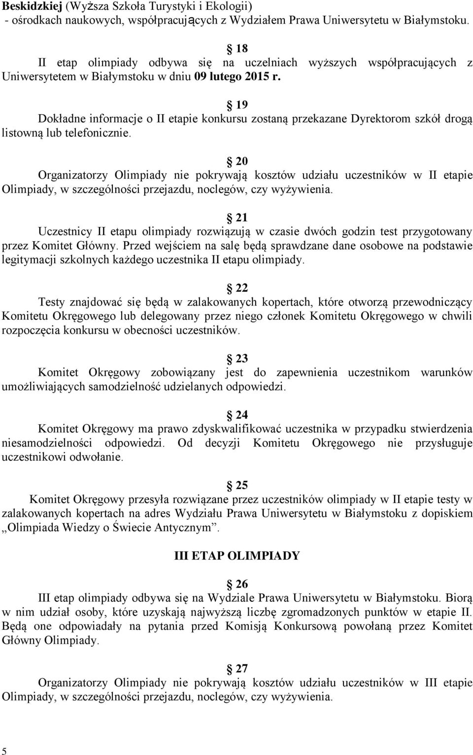 19 Dokładne informacje o II etapie konkursu zostaną przekazane Dyrektorom szkół drogą listowną lub telefonicznie.