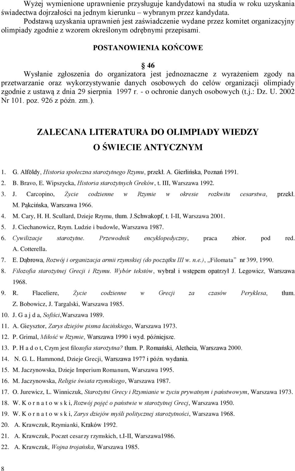 POSTANOWIENIA KOŃCOWE 46 Wysłanie zgłoszenia do organizatora jest jednoznaczne z wyrażeniem zgody na przetwarzanie oraz wykorzystywanie danych osobowych do celów organizacji olimpiady zgodnie z