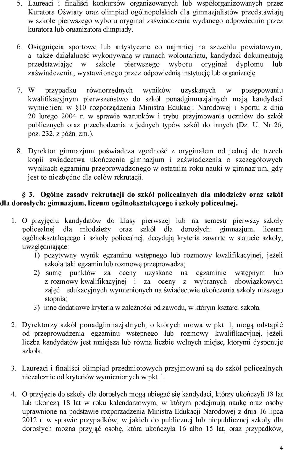 Osiągnięcia sportowe lub artystyczne co najmniej na szczeblu powiatowym, a także działalność wykonywaną w ramach wolontariatu, kandydaci dokumentują przedstawiając w szkole pierwszego wyboru oryginał