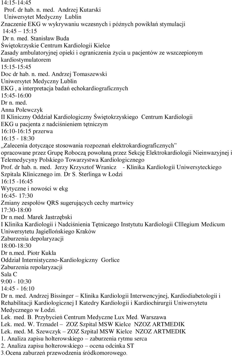 Stanisław Buda Świętokrzyskie Centrum Kardiologii Kielce Zasady ambulatoryjnej opieki i ograniczenia życia u pacjentów ze wszczepionym kardiostymulatorem 15:15-15:45 Doc dr hab. n. med.