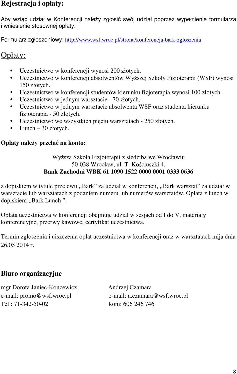 Uczestnictwo w konferencji studentów kierunku fizjoterapia wynosi 100 złotych. Uczestnictwo w jednym warsztacie - 70 złotych.