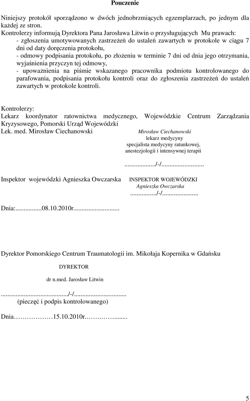 - odmowy podpisania protokołu, po złoŝeniu w terminie 7 dni od dnia jego otrzymania, wyjaśnienia przyczyn tej odmowy, - upowaŝnienia na piśmie wskazanego pracownika podmiotu kontrolowanego do