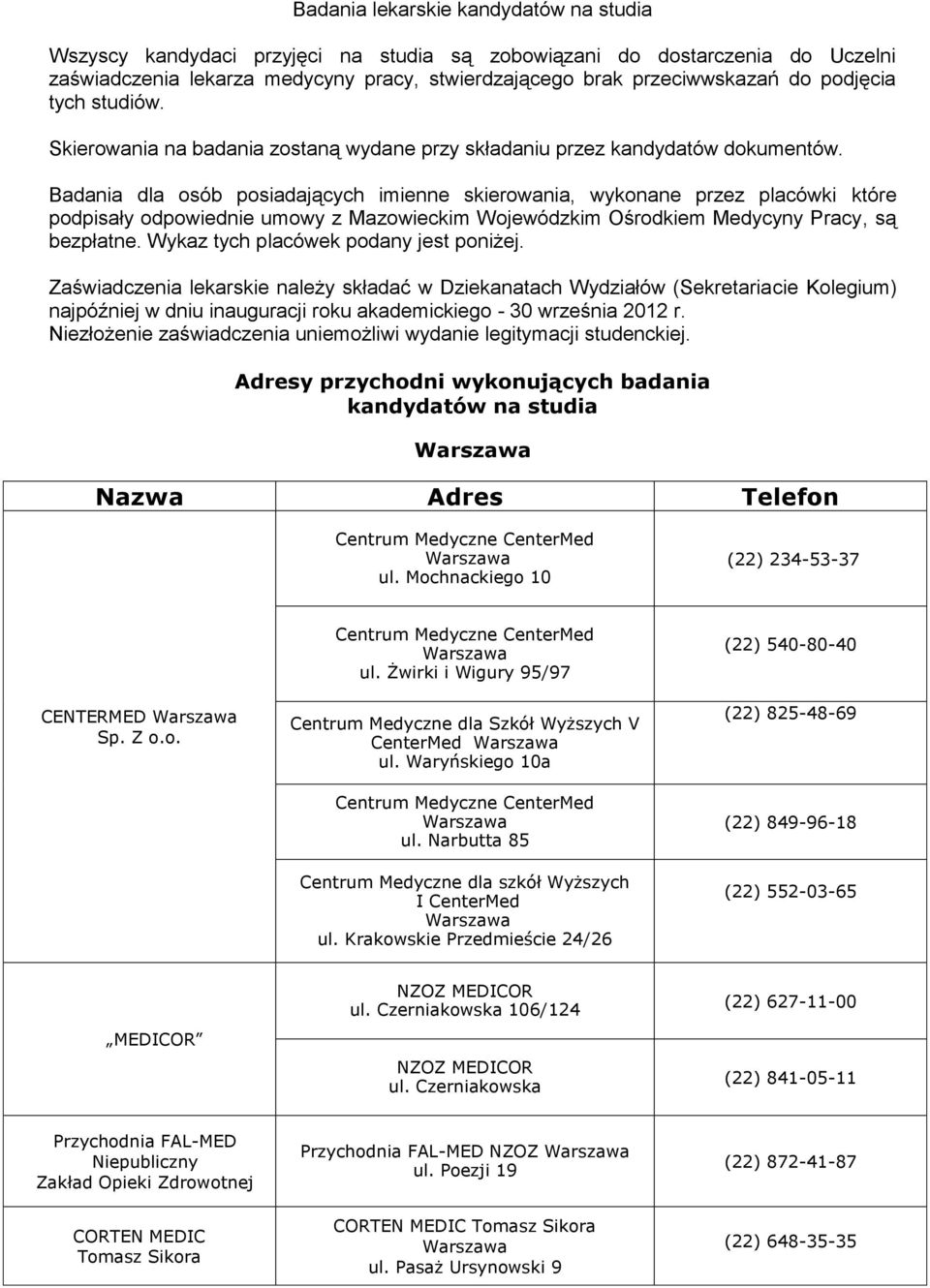 Badania dla osób posiadających imienne skierowania, wykonane przez placówki które podpisały odpowiednie umowy z Mazowieckim Wojewódzkim Ośrodkiem Medycyny Pracy, są bezpłatne.