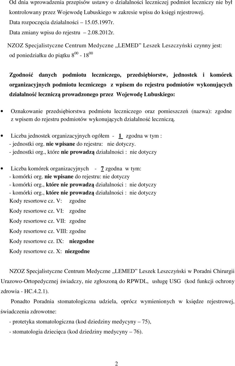 NZOZ Specjalistyczne Centrum Medyczne LEMED Leszek Leszczyński czynny jest: od poniedziałku do piątku 8 00-18 00 Zgodność danych podmiotu leczniczego, przedsiębiorstw, jednostek i komórek