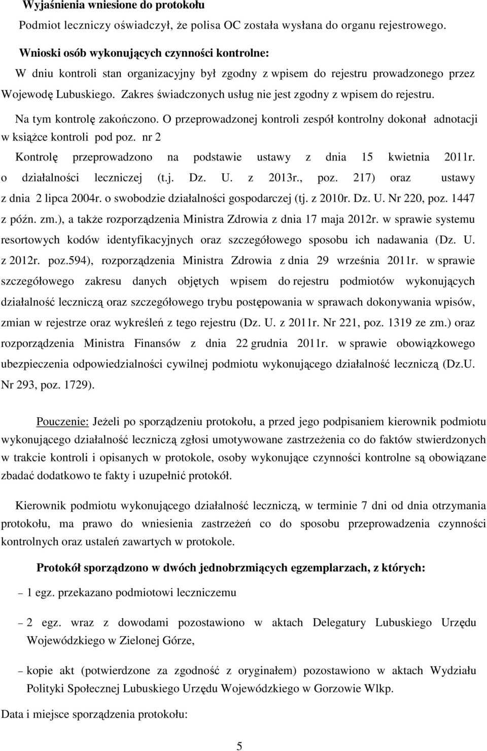 Zakres świadczonych usług nie jest zgodny z wpisem do rejestru. Na tym kontrolę zakończono. O przeprowadzonej kontroli zespół kontrolny dokonał adnotacji w książce kontroli pod poz.