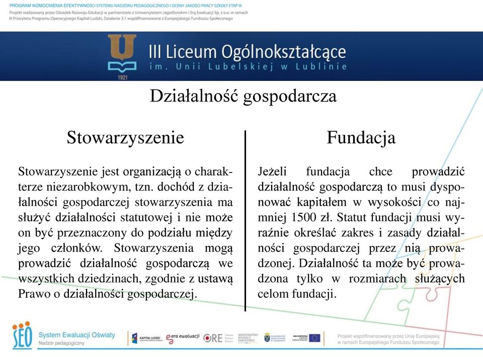 Stowarzyszenia mogą prowadzić działalność gospodarczą we wszystkich dziedzinach, zgodnie z ustawą Prawo o działalności gospodarczej.