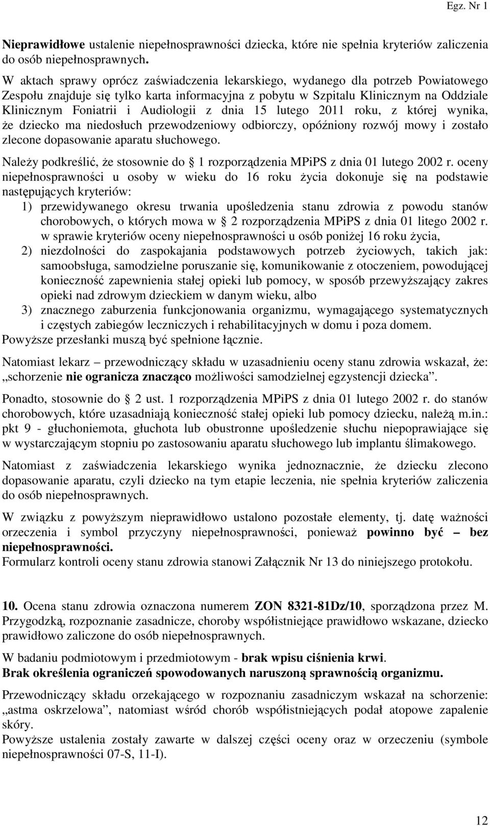 Audiologii z dnia 15 lutego 2011 roku, z której wynika, że dziecko ma niedosłuch przewodzeniowy odbiorczy, opóźniony rozwój mowy i zostało zlecone dopasowanie aparatu słuchowego.