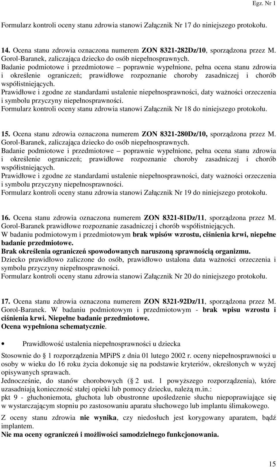 Badanie podmiotowe i przedmiotowe poprawnie wypełnione, pełna ocena stanu zdrowia i określenie ograniczeń; prawidłowe rozpoznanie choroby zasadniczej i chorób współistniejących.