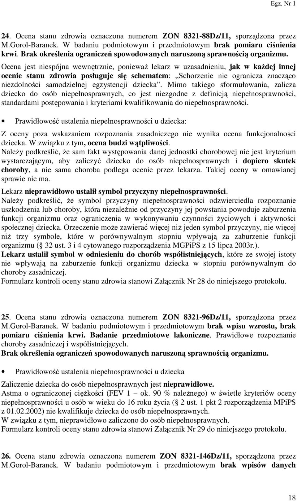 Ocena jest niespójna wewnętrznie, ponieważ lekarz w uzasadnieniu, jak w każdej innej ocenie stanu zdrowia posługuje się schematem: Schorzenie nie ogranicza znacząco niezdolności samodzielnej