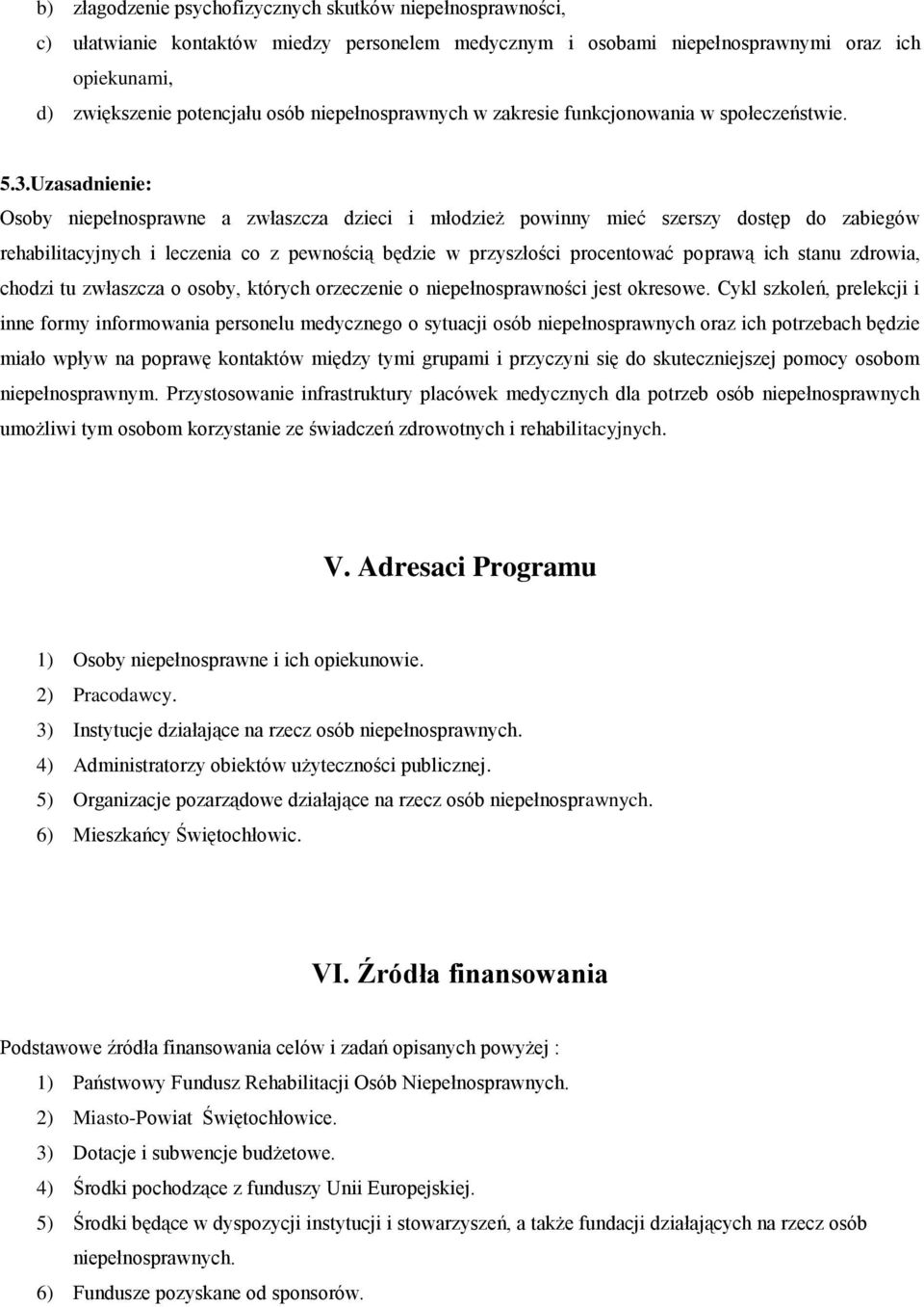 Uzasadnienie: Osoby niepełnosprawne a zwłaszcza dzieci i młodzież powinny mieć szerszy dostęp do zabiegów rehabilitacyjnych i leczenia co z pewnością będzie w przyszłości procentować poprawą ich