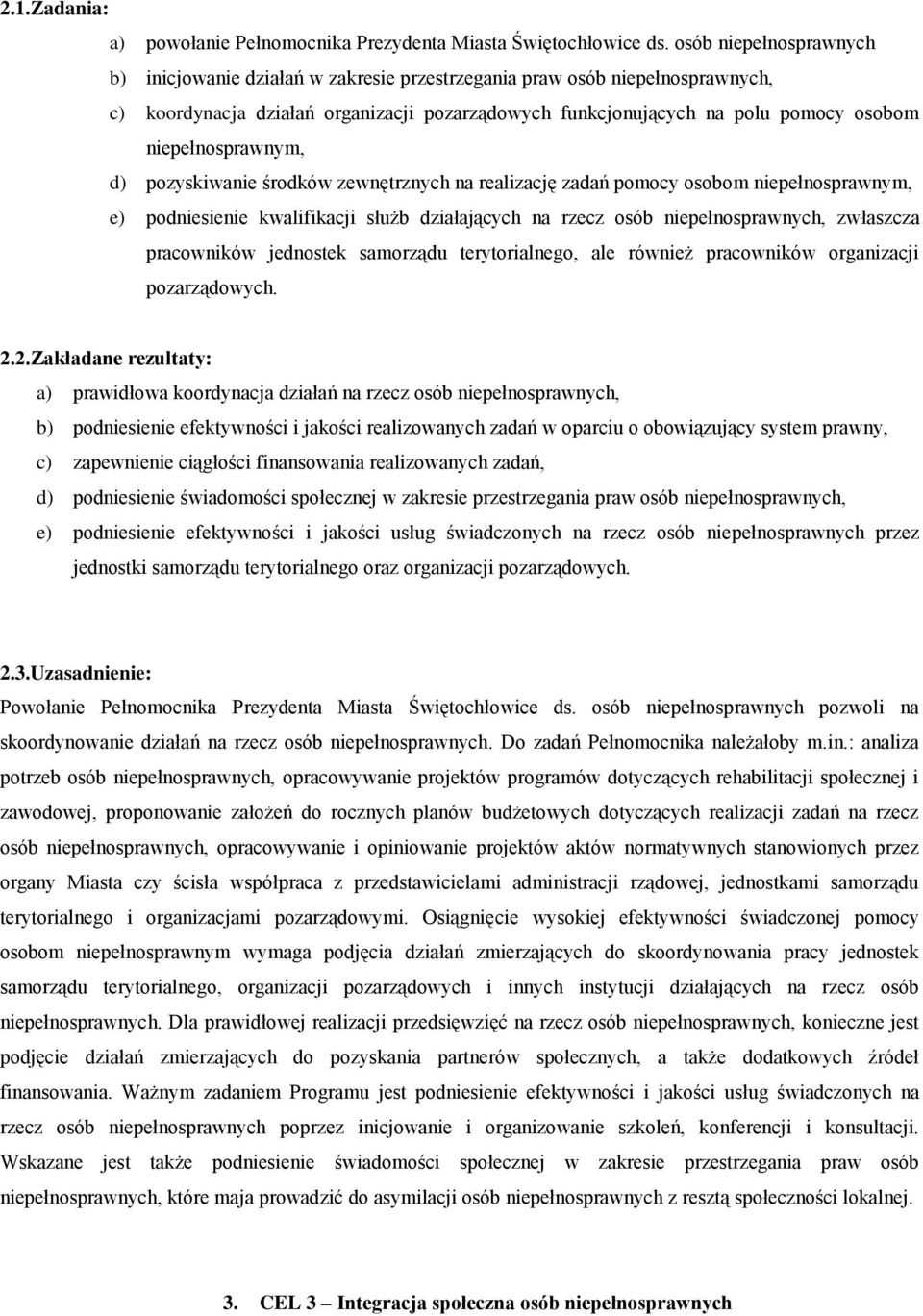 niepełnosprawnym, d) pozyskiwanie środków zewnętrznych na realizację zadań pomocy osobom niepełnosprawnym, e) podniesienie kwalifikacji służb działających na rzecz osób niepełnosprawnych, zwłaszcza