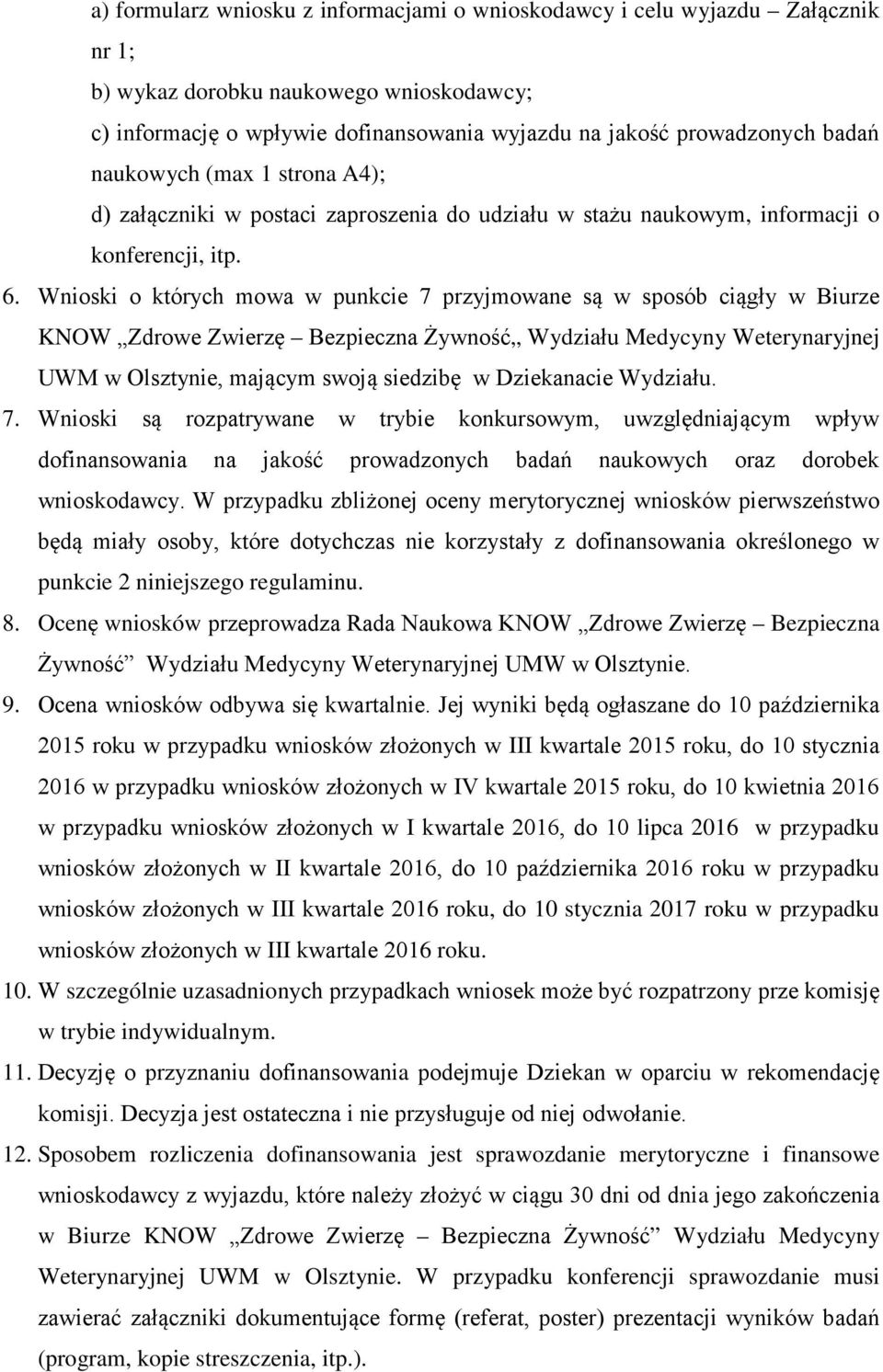 Wnioski o których mowa w punkcie 7 przyjmowane są w sposób ciągły w Biurze KNOW Zdrowe Zwierzę Bezpieczna Żywność Wydziału Medycyny Weterynaryjnej UWM w Olsztynie, mającym swoją siedzibę w