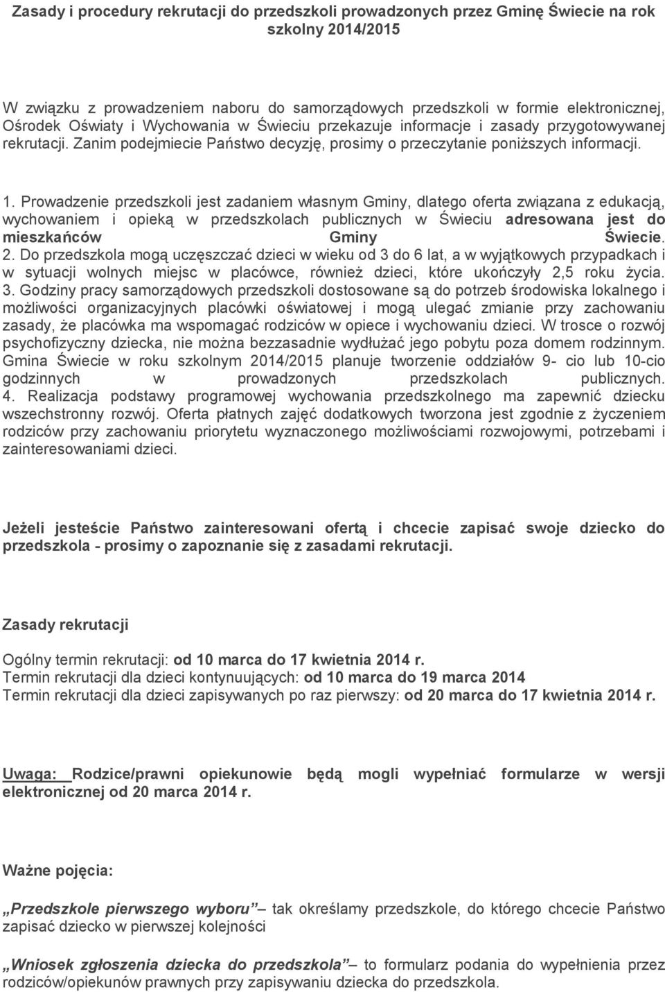 Prowadzenie przedszkoli jest zadaniem własnym Gminy, dlatego oferta związana z edukacją, wychowaniem i opieką w przedszkolach publicznych w Świeciu adresowana jest do mieszkańców Gminy Świecie. 2.