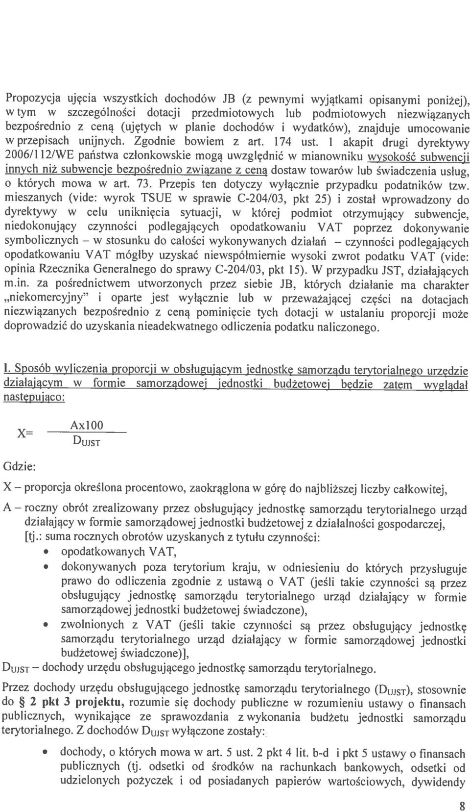 znajduje umocowanie 2006/112/WE państwa członkowskie mogą uwzględnić w mianowniku wysokość subwencji mieszanych (yide: wyrok TSUE w sprawie C-204/03, pkt 25) i został wprowadzony do dyrektywy w celu