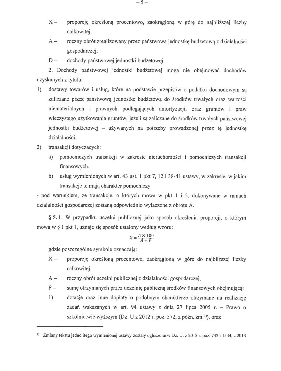 Dochody państwowej jednostki budżetowej mogą nie obejmować dochodów uzyskanych z tytułu: 1) dostawy towarów i usiug, które na podstawie przepisów o podatku dochodowym są zaliczane przez państwową