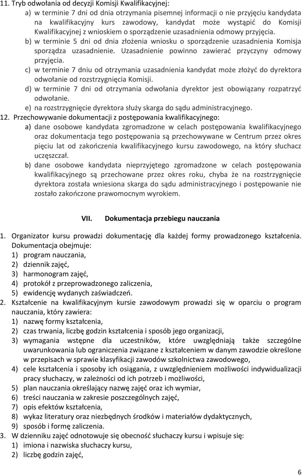 Uzasadnienie powinno zawierad przyczyny odmowy przyjęcia. c) w terminie 7 dniu od otrzymania uzasadnienia kandydat może złożyd do dyrektora odwołanie od rozstrzygnięcia Komisji.