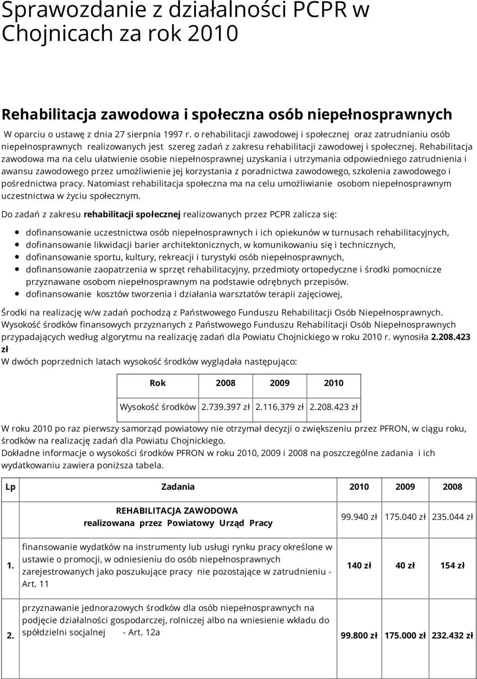 Rehabilitacja zawodowa ma na celu ułatwienie osobie niepełnosprawnej uzyskania i utrzymania odpowiedniego zatrudnienia i awansu zawodowego przez umożliwienie jej korzystania z poradnictwa zawodowego,