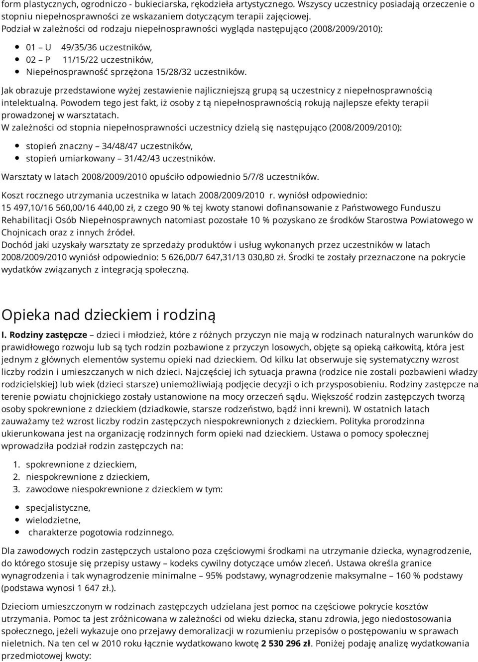 Jak obrazuje przedstawione wyżej zestawienie najliczniejszą grupą są uczestnicy z niepełnosprawnością intelektualną.
