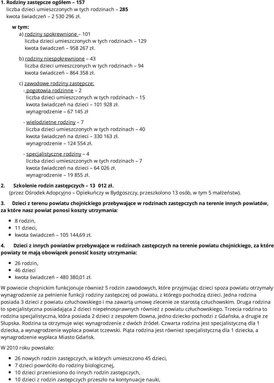 b) rodziny niespokrewnione 43 liczba dzieci umieszczonych w tych rodzinach 94 kwota świadczeń 864 358 zł.