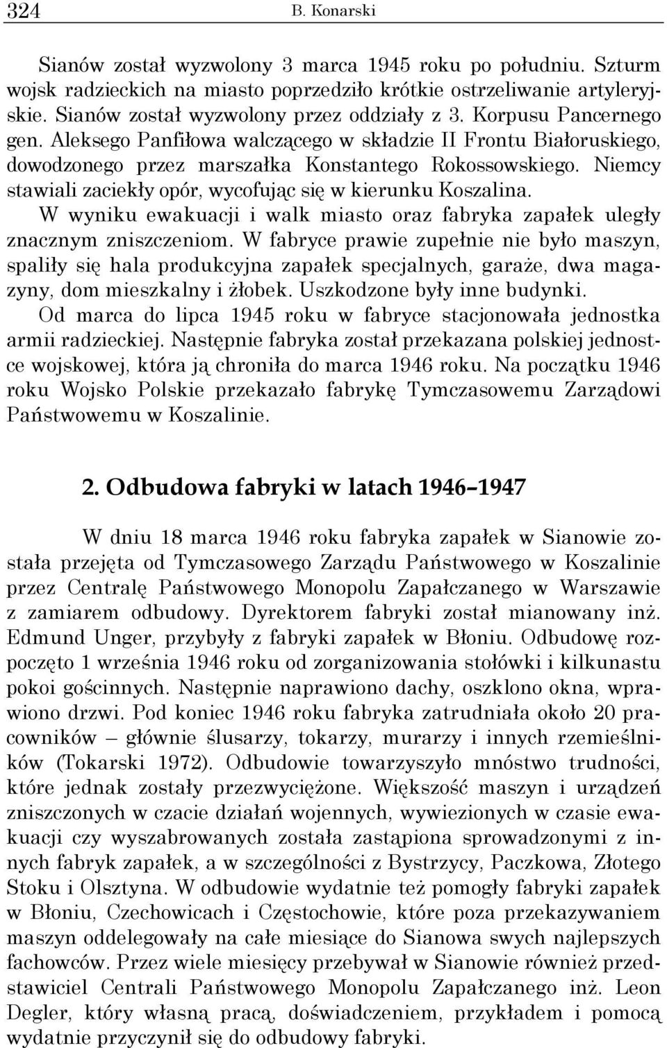 Niemcy stawiali zaciekły opór, wycofując się w kierunku Koszalina. W wyniku ewakuacji i walk miasto oraz fabryka zapałek uległy znacznym zniszczeniom.