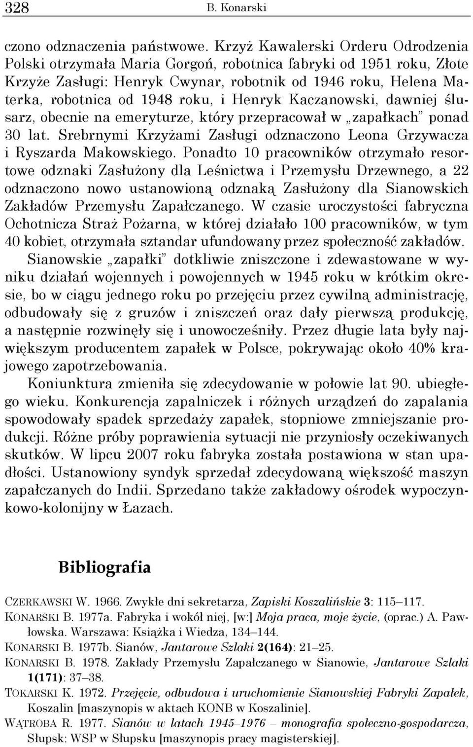 Henryk Kaczanowski, dawniej ślusarz, obecnie na emeryturze, który przepracował w zapałkach ponad 30 lat. Srebrnymi KrzyŜami Zasługi odznaczono Leona Grzywacza i Ryszarda Makowskiego.