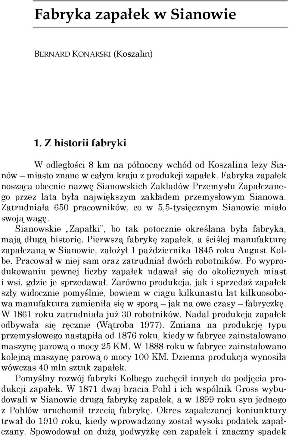 Zatrudniała 650 pracowników, co w 5,5-tysięcznym Sianowie miało swoją wagę. Sianowskie Zapałki, bo tak potocznie określana była fabryka, mają długą historię.