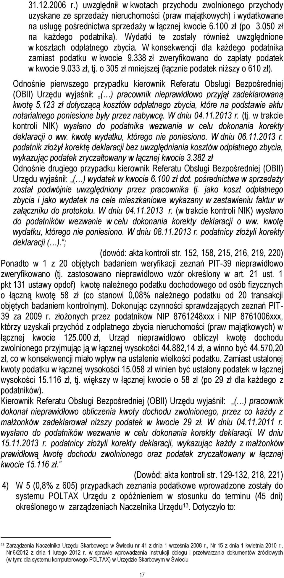 338 zł zweryfikowano do zapłaty podatek w kwocie 9.033 zł, tj. o 305 zł mniejszej (łącznie podatek niższy o 610 zł).