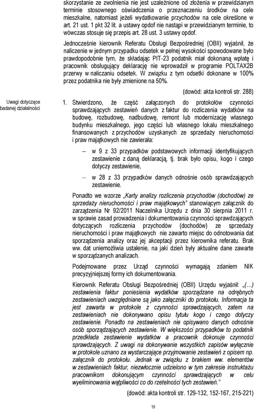 Jednocześnie kierownik Referatu Obsługi Bezpośredniej (OBII) wyjaśnił, że naliczenie w jednym przypadku odsetek w pełnej wysokości spowodowane było prawdopodobnie tym, że składając PIT-23 podatnik