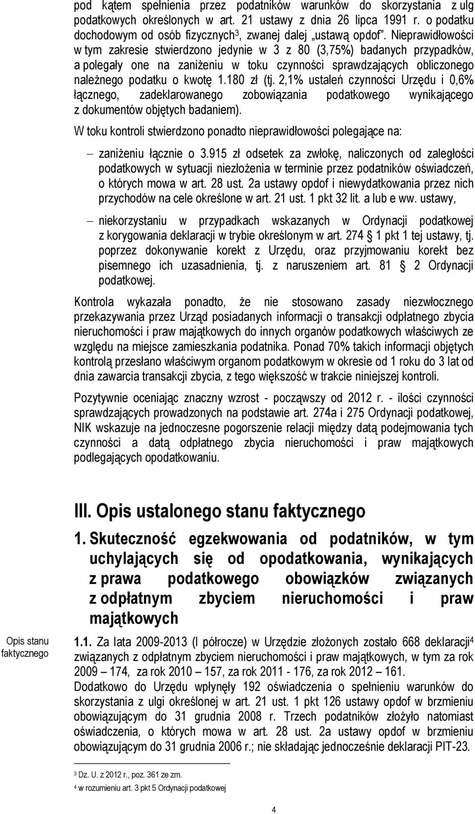 Nieprawidłowości w tym zakresie stwierdzono jedynie w 3 z 80 (3,75%) badanych przypadków, a polegały one na zaniżeniu w toku czynności sprawdzających obliczonego należnego podatku o kwotę 1.