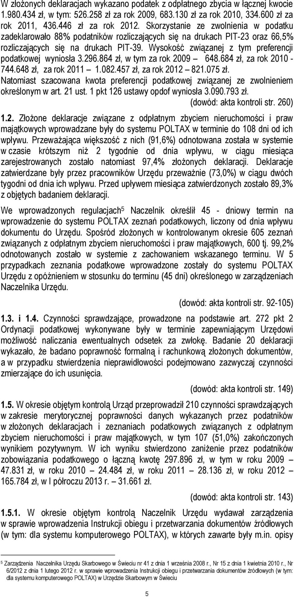 Wysokość związanej z tym preferencji podatkowej wyniosła 3.296.864 zł, w tym za rok 2009 648.684 zł, za rok 2010-744.648 zł, za rok 2011 1.082.457 zł, za rok 2012 821.075 zł.