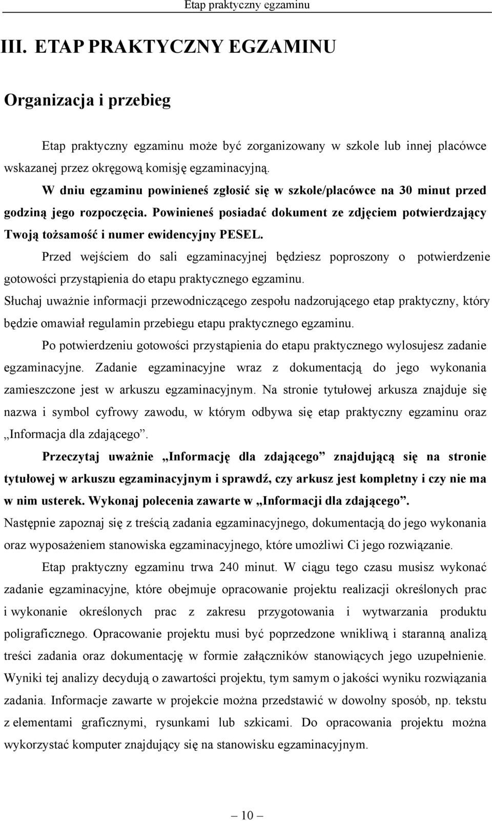W dniu egzaminu powinieneś zgłosić się w szkole/placówce na 30 minut przed godziną jego rozpoczęcia. Powinieneś posiadać dokument ze zdjęciem potwierdzający Twoją tożsamość i numer ewidencyjny PESEL.