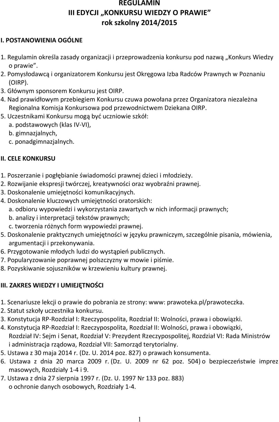 Uczestnikami Konkursu mogą być uczniowie szkół: a. podstawowych (klas IV-VI), b. gimnazjalnych, c. ponadgimnazjalnych. II. CELE KONKURSU 1.