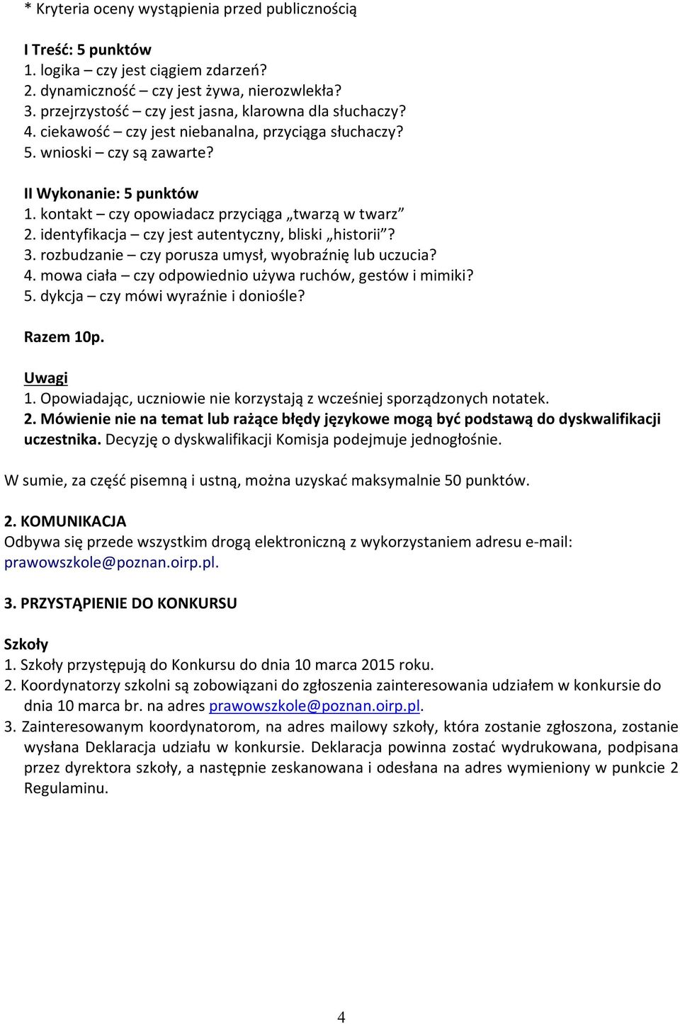 kontakt czy opowiadacz przyciąga twarzą w twarz 2. identyfikacja czy jest autentyczny, bliski historii? 3. rozbudzanie czy porusza umysł, wyobraźnię lub uczucia? 4.