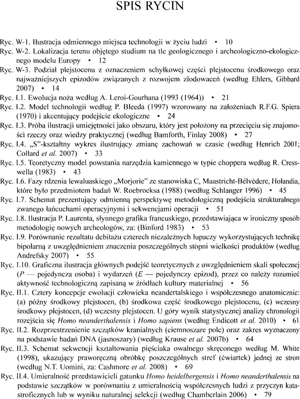 Leroi-Gourhana (1993 (1964)) 21 Ryc. 1.2. Model technologii według P. Bleeda (1997) wzorowany na założeniach R.F.G. Spiera (1970) i akcentujący podejście ekologiczne 24 Ryc. 1.3. Próba ilustracji umiejętności jako obszaru, który jest położony na przecięciu się znajomości rzeczy oraz wiedzy praktycznej (według Bamforth, Finlay 2008) 27 Ryc.