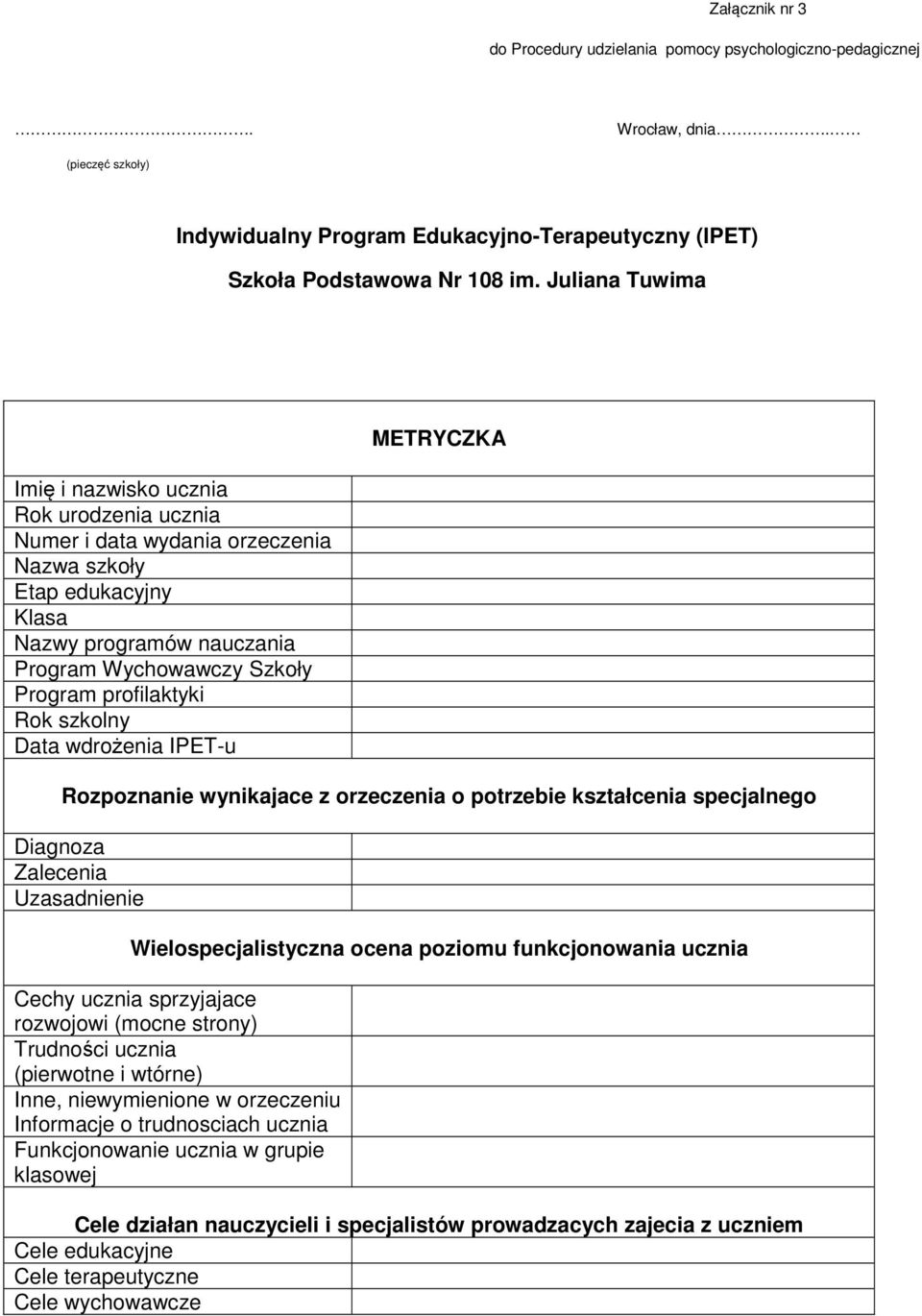 Rok szkolny Data wdrożenia IPET-u METRYCZKA Rozpoznanie wynikajace z orzeczenia o potrzebie kształcenia specjalnego Diagnoza Zalecenia Uzasadnienie Wielospecjalistyczna ocena poziomu funkcjonowania