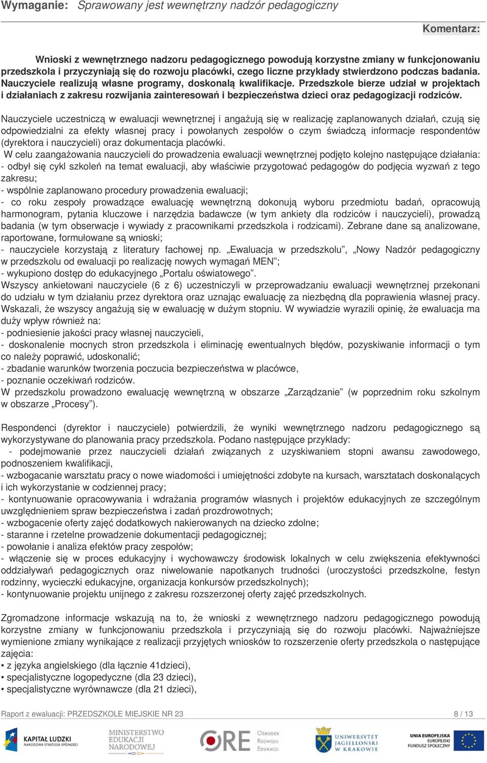 Przedszkole bierze udział w projektach i działaniach z zakresu rozwijania zainteresowań i bezpieczeństwa dzieci oraz pedagogizacji rodziców.