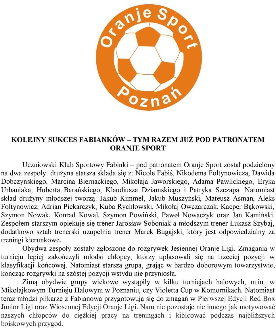 Natomiast skład drużyny młodszej tworzą: Jakub Kimmel, Jakub Muszyński, Mateusz Asman, Aleks Foltynowicz, Adrian Piekarczyk, Kuba Rychłowski, Mikołaj Owczarczak, Kacper Bąkowski, Szymon Nowak, Konrad