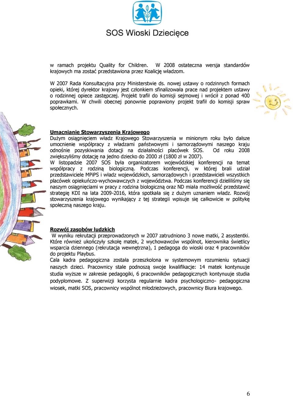 Projekt trafił do komisji sejmowej i wrócił z ponad 400 poprawkami. W chwili obecnej ponownie poprawiony projekt trafił do komisji spraw społecznych.