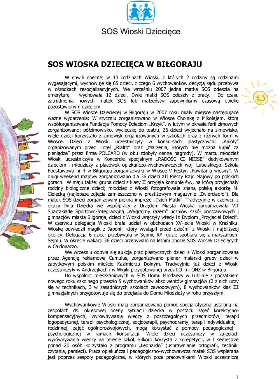 Do czasu zatrudnienia nowych matek SOS lub małżeństw zapewniliśmy czasową opiekę pozostawionym dzieciom.