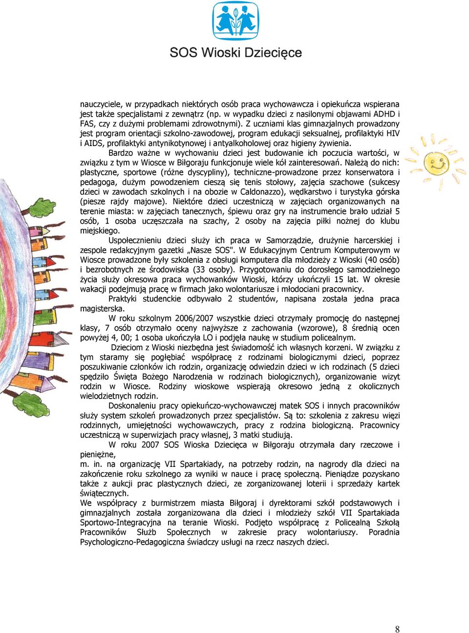 Z uczniami klas gimnazjalnych prowadzony jest program orientacji szkolno-zawodowej, program edukacji seksualnej, profilaktyki HIV i AIDS, profilaktyki antynikotynowej i antyalkoholowej oraz higieny