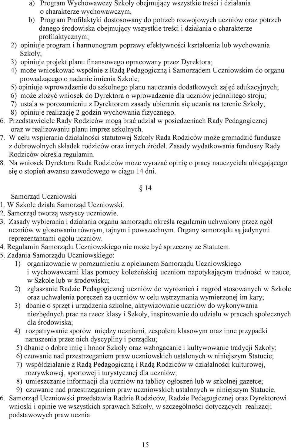 opracowany przez Dyrektora; 4) moe wnioskowa wspólnie z Rad Pedagogiczn i Samorzdem Uczniowskim do organu prowadzcego o nadanie imienia Szkole; 5) opiniuje wprowadzenie do szkolnego planu nauczania
