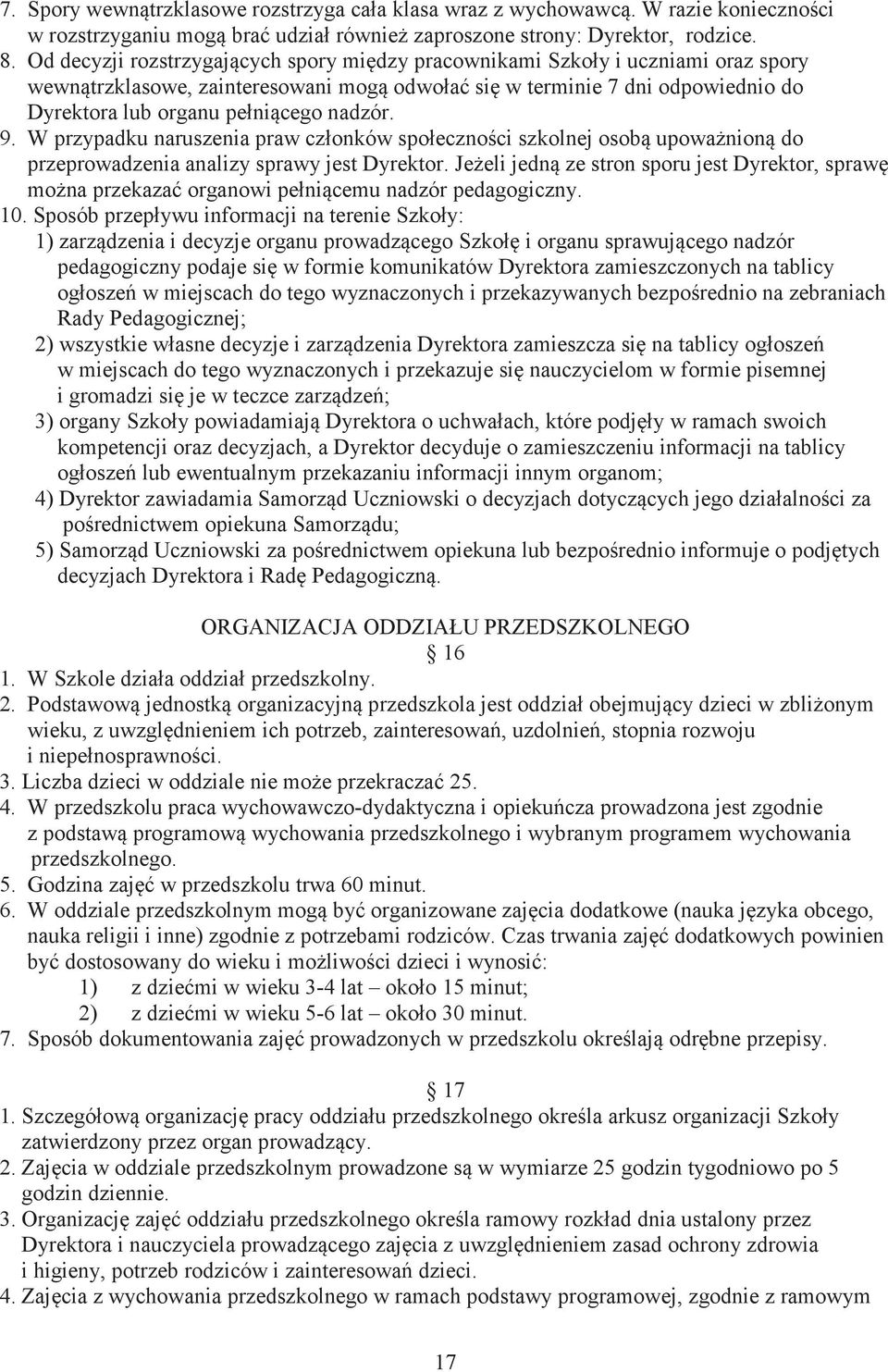 W przypadku naruszenia praw członków społecznoci szkolnej osob upowanion do przeprowadzenia analizy sprawy jest Dyrektor.