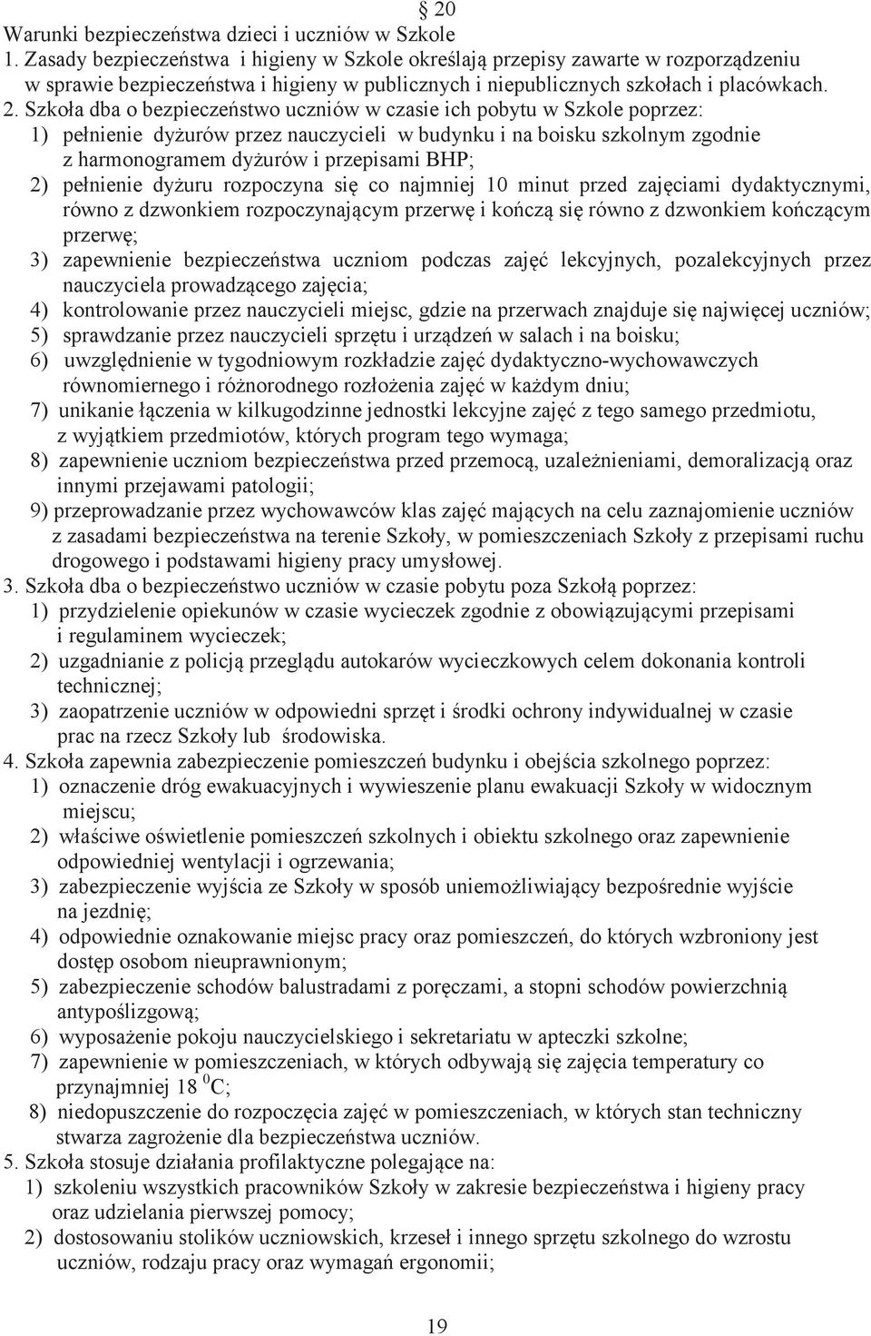 Szkoła dba o bezpieczestwo uczniów w czasie ich pobytu w Szkole poprzez: 1) pełnienie dyurów przez nauczycieli w budynku i na boisku szkolnym zgodnie z harmonogramem dyurów i przepisami BHP; 2)