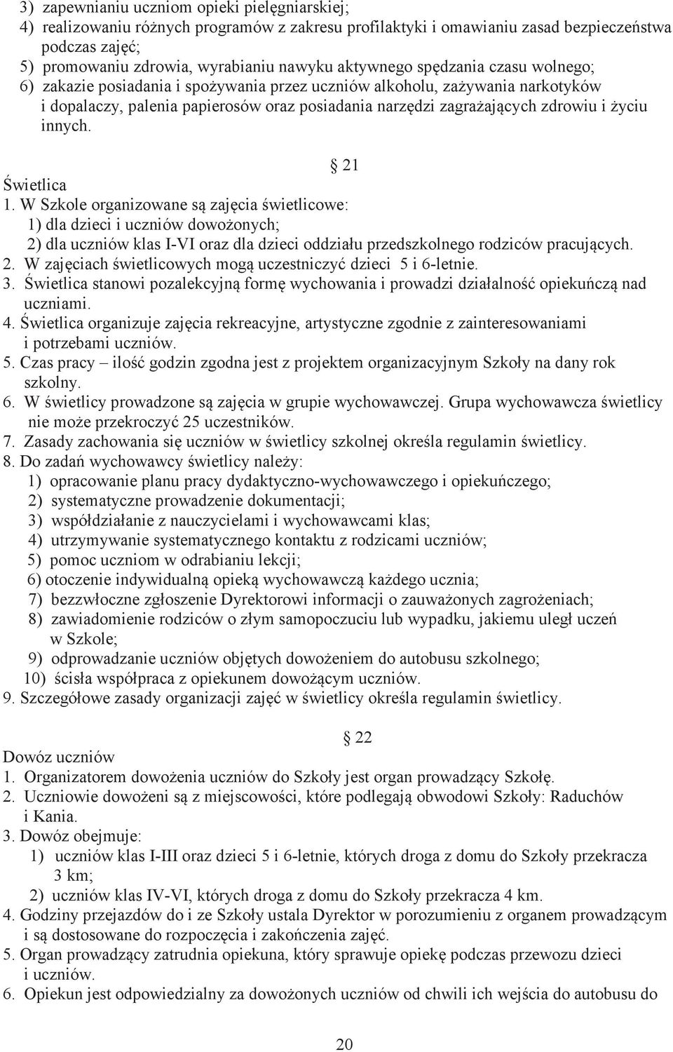 21 wietlica 1. W Szkole organizowane s zajcia wietlicowe: 1) dla dzieci i uczniów dowoonych; 2) dla uczniów klas I-VI oraz dla dzieci oddziału przedszkolnego rodziców pracujcych. 2. W zajciach wietlicowych mog uczestniczy dzieci 5 i 6-letnie.